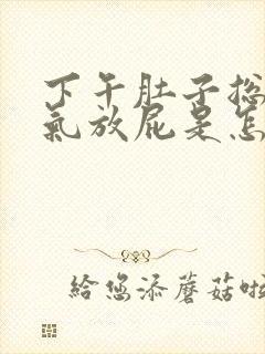 下午肚子总是胀气放屁是怎么回事