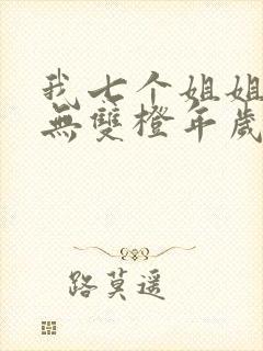 我七个姐姐绝世无双橙年岁月完整版