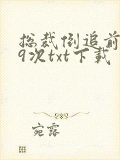 总裁倒追前妻99次txt下载