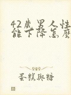 42岁男人性功能下降怎么办封面