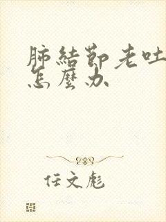 肺结节老吐黄痰怎么办