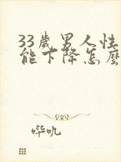 33岁男人性功能下降怎么办