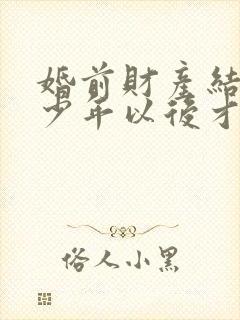 婚前财产结婚多少年以后才变成共有