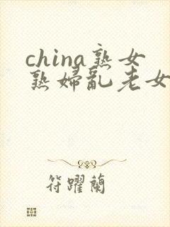 china熟女熟妇乱老女人