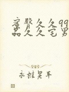 蜜臀久久99精品久久宅男