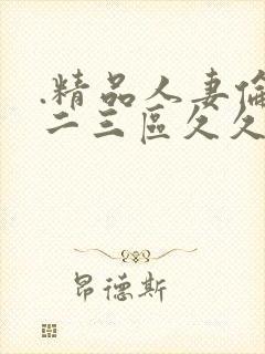 .精品人妻伦一二三区久久