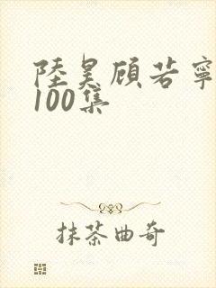 陆昊顾若宁短剧100集