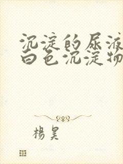 沉淀的尿液含有白色沉淀物是怎么回事