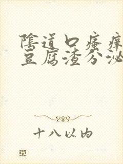 阴道口瘙痒并且豆腐渣分泌物