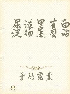 尿液里有白色沉淀物怎么治疗