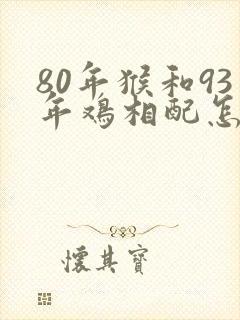 80年猴和93年鸡相配怎么样