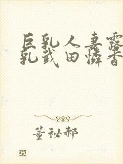 巨乳人妻露出巨乳武田怜香在我这观封面