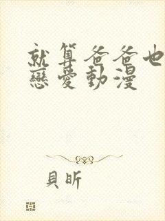 就算爸爸也要谈恋爱动漫