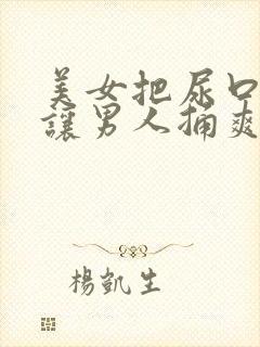 美女把尿口扒开让男人捅爽30分钟