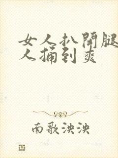 女人扒开腿让男人捅到爽