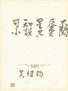 可知星辰不及你小说免费阅读