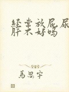 经常放屁尿黄是肝不好吗