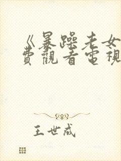 《暴躁老女人免费观看电视剧》免费