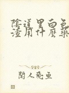 阴道里白色豆腐渣用什么药