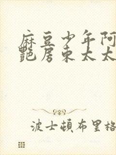 麻豆少年阿宾美艳房东太太