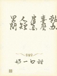 男人房事勃起时间短怎么办