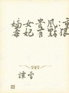 嫡女贵凰:重生毒妃有点狠