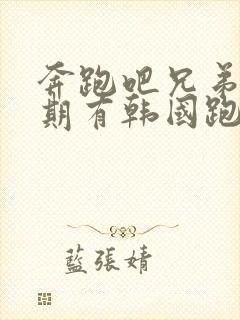 奔跑吧兄弟哪一期有韩国跑男