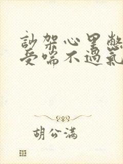 吵架心里憋的难受喘不过气