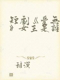 短剧《爱无禁忌》女主是谁