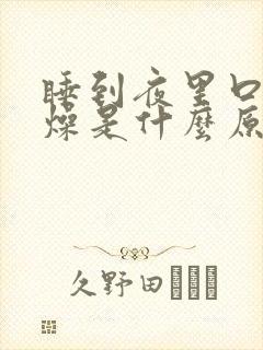 睡到夜里口干舌燥是什么原因