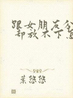 跟女朋友分手了 却放不下怎么挽回