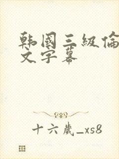 韩国三级伦理中文字幕