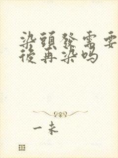 染头发需要洗头后再染吗