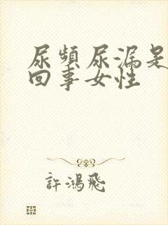 尿频尿漏是怎么回事女性封面