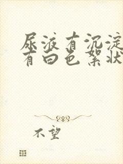 尿液有沉淀物还有白色絮状物