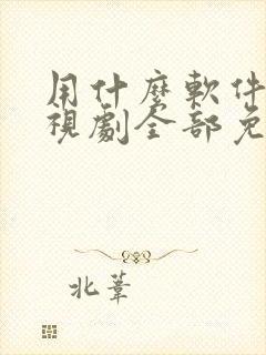 用什么软件看电视剧全部免费可投屏