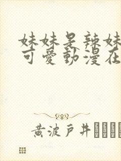 妹妹是辣妹真是可爱动漫在线观看