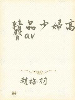 精品少妇高潮蜜臀av