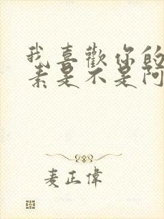 我喜欢你的信息素是不是阿也