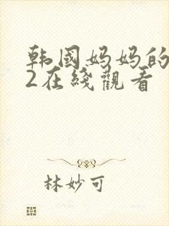 韩国妈妈的朋友2在线观看