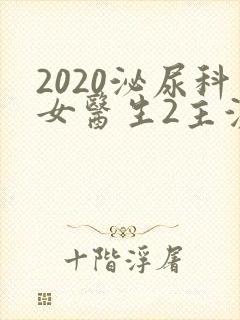 2020泌尿科女医生2主演叫啥封面