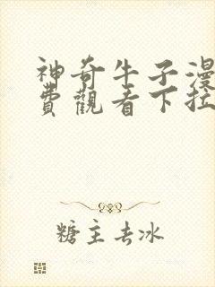 神奇牛子漫画免费观看下拉式六漫画