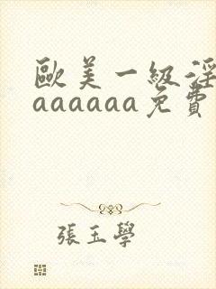 欧美一级淫片aaaaaaa免费