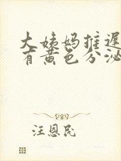 大姨妈推迟3天有黄色分泌物