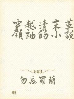 穿越清末革命做领袖的小说