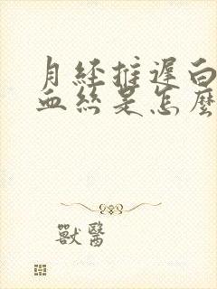 月经推迟白带有血丝是怎么回事啊