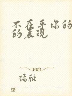 不在乎你的男人的表现