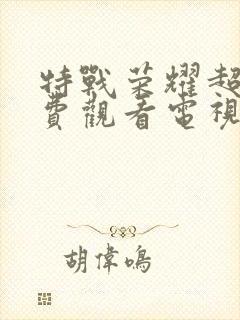 特战荣耀超清免费观看电视剧