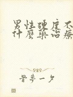 男性硬度不好吃什么药治疗