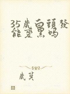 35岁白头发还能变黑吗